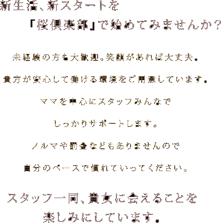 未経験の方も大歓迎。笑顔があれば大丈夫。貴方が安心して働ける環境をご用意しています。ママを中心にスタッフみんなでしっかりサポートします。ノルマや罰金などもありませんので自分のペースで慣れていってください。